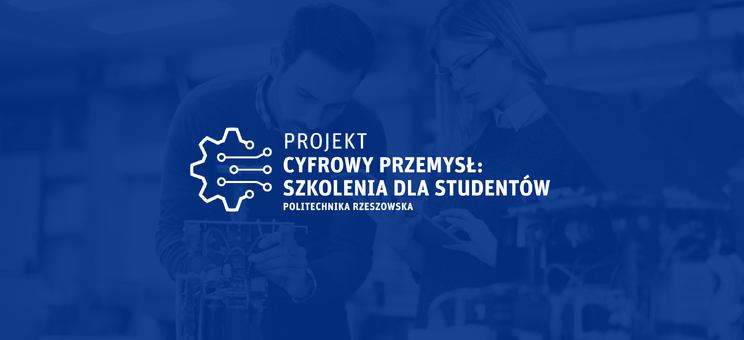 Politechnika Rzeszowska realizuje projekt pt. „Cyfrowy przemysł: szkolenia dla studentów”